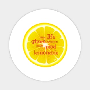 When Life gives Lemon make good Lemonade and Enjoy its taste to the bottom up.See something positive in current situation and use that in your favour. Turn challenges in funny cute moments Magnet